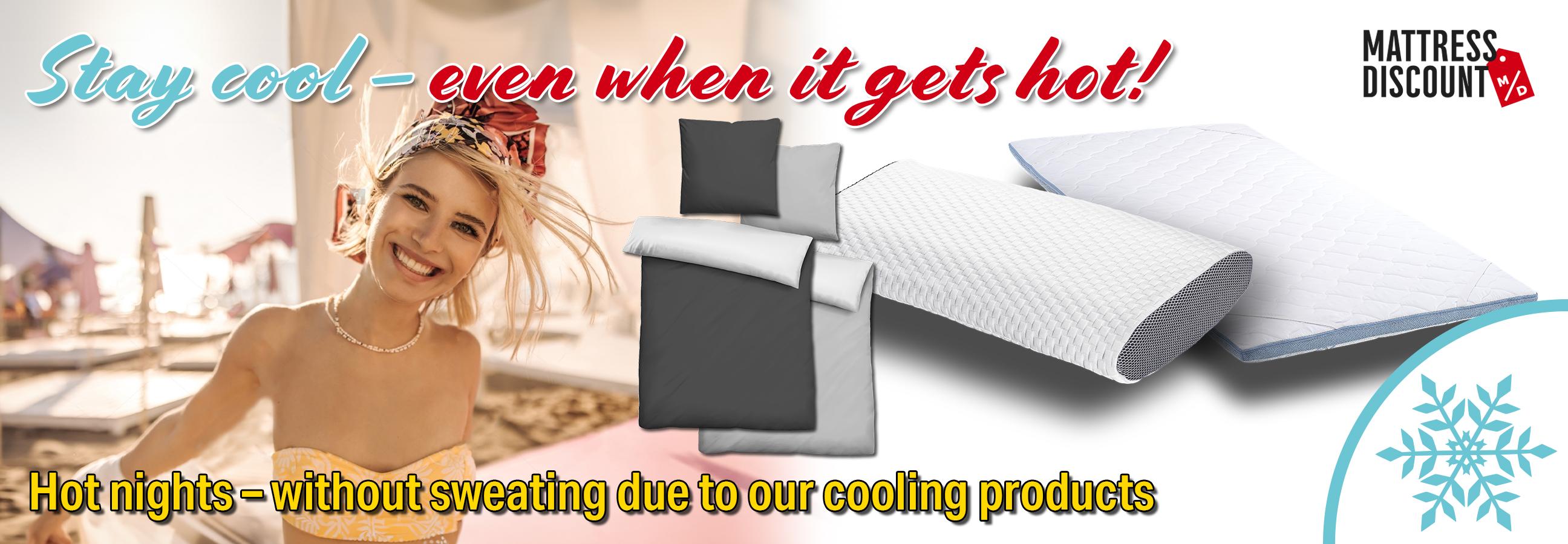 Hot nights without sweating with our cooling products